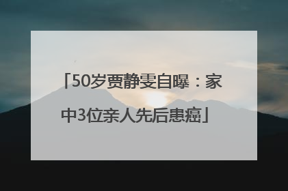 50岁贾静雯自曝：家中3位亲人先后患癌
