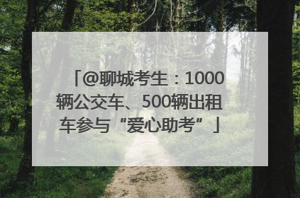 @聊城考生：1000辆公交车、500辆出租车参与“爱心助考”