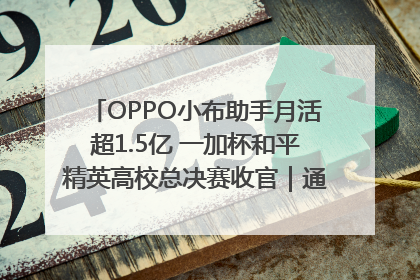 OPPO小布助手月活超1.5亿 一加杯和平精英高校总决赛收官｜通讯Plus·早报